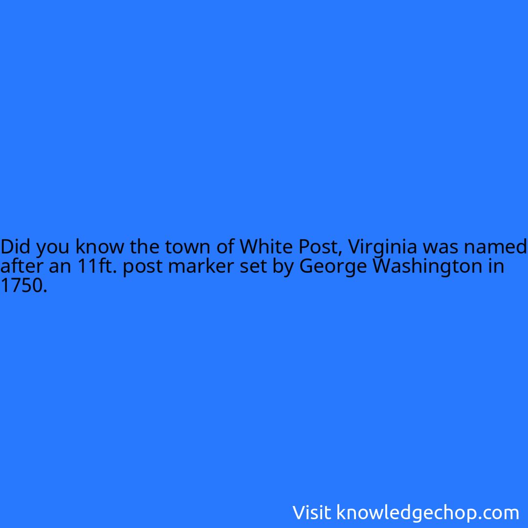 the town of White Post, Virginia was named after an 11ft. post marker set by George Washington in 1750.