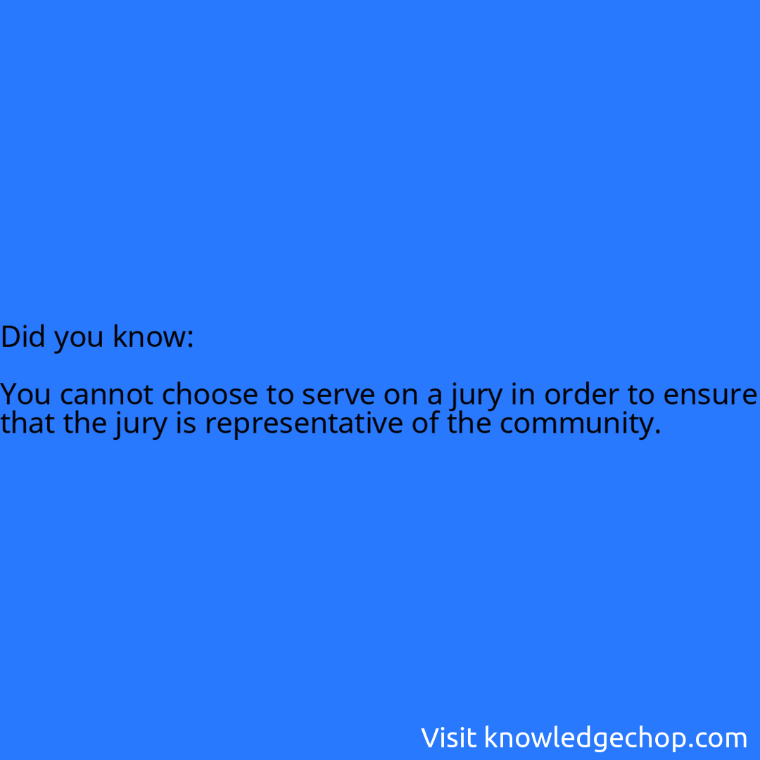   You cannot choose to serve on a jury in order to ensure that the jury is representative of the community.