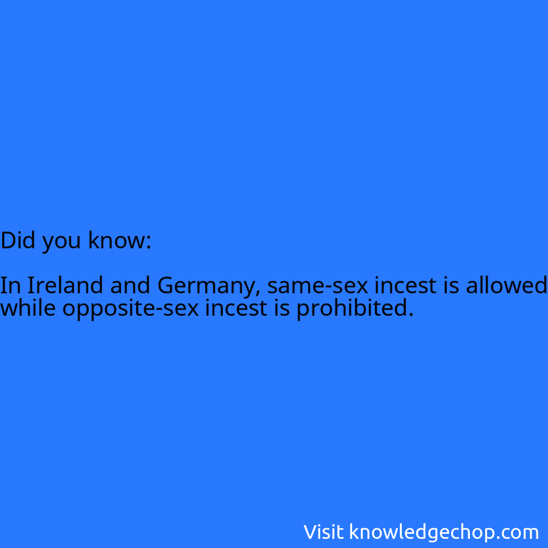   In Ireland and Germany, same-sex incest is allowed while opposite-sex incest is prohibited.