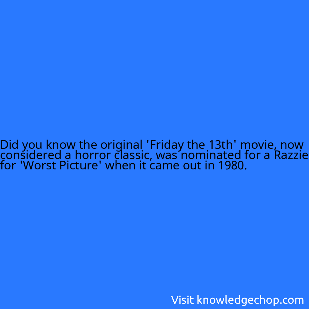 the original 'Friday the 13th' movie, now considered a horror classic, was nominated for a Razzie for 'Worst Picture' when it came out in 1980.