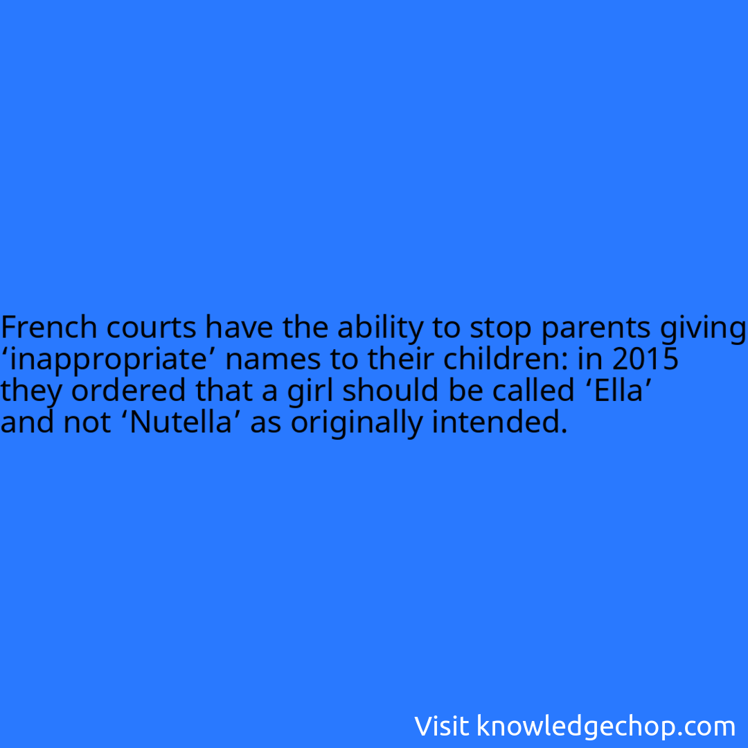 
French courts have the ability to stop parents giving ‘inappropriate’ names to their children: in 2015 they ordered that a girl should be called ‘Ella’ and not ‘Nutella’ as originally intended.