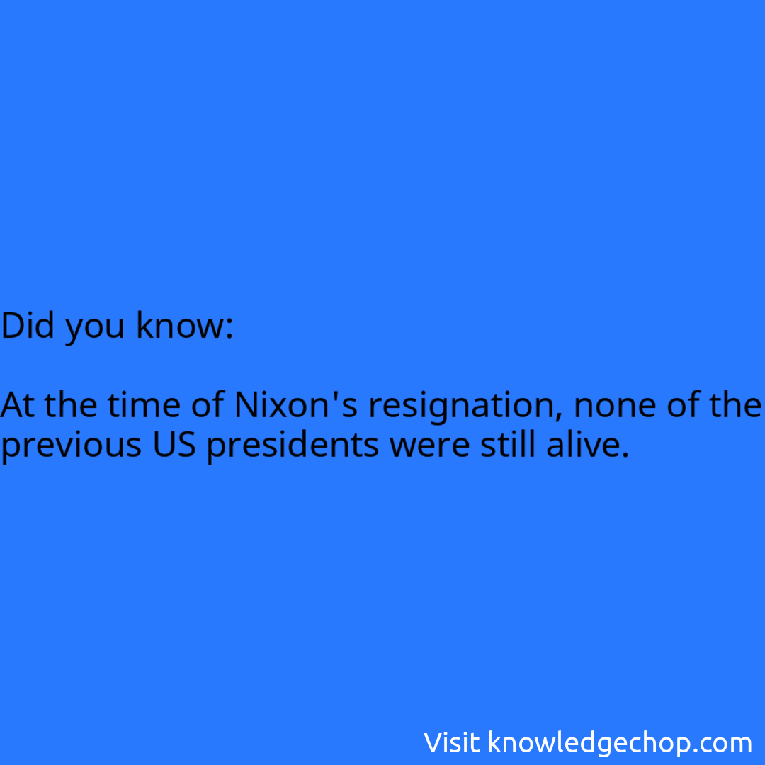   At the time of Nixon's resignation, none of the previous US presidents were still alive.