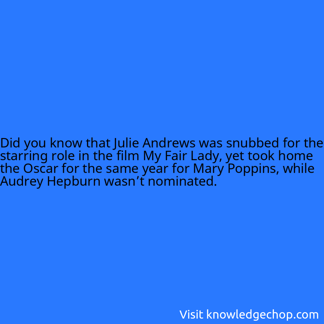 that Julie Andrews was snubbed for the starring role in the film My Fair Lady, yet took home the Oscar for the same year for Mary Poppins, while Audrey Hepburn wasn’t nominated.