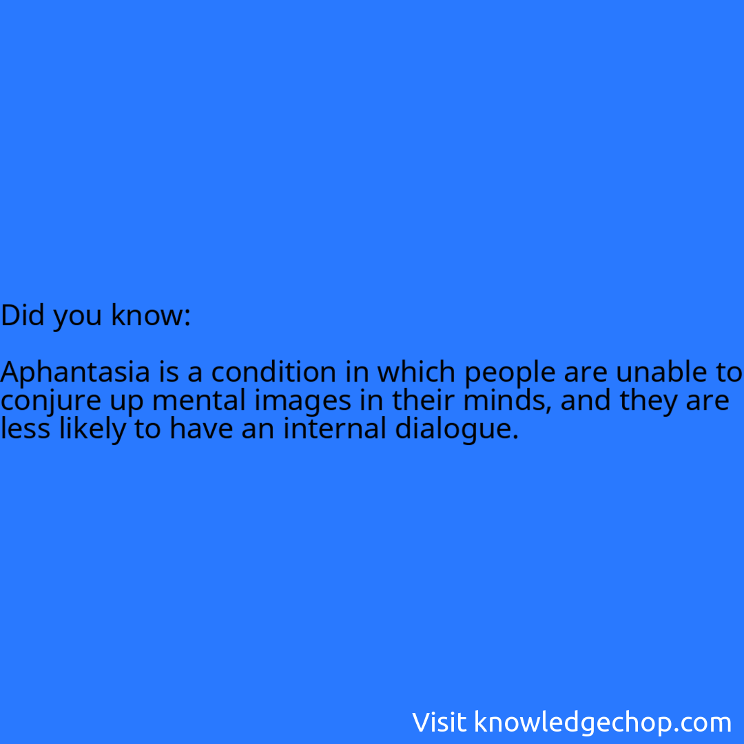   Aphantasia is a condition in which people are unable to conjure up mental images in their minds, and they are less likely to have an internal dialogue.