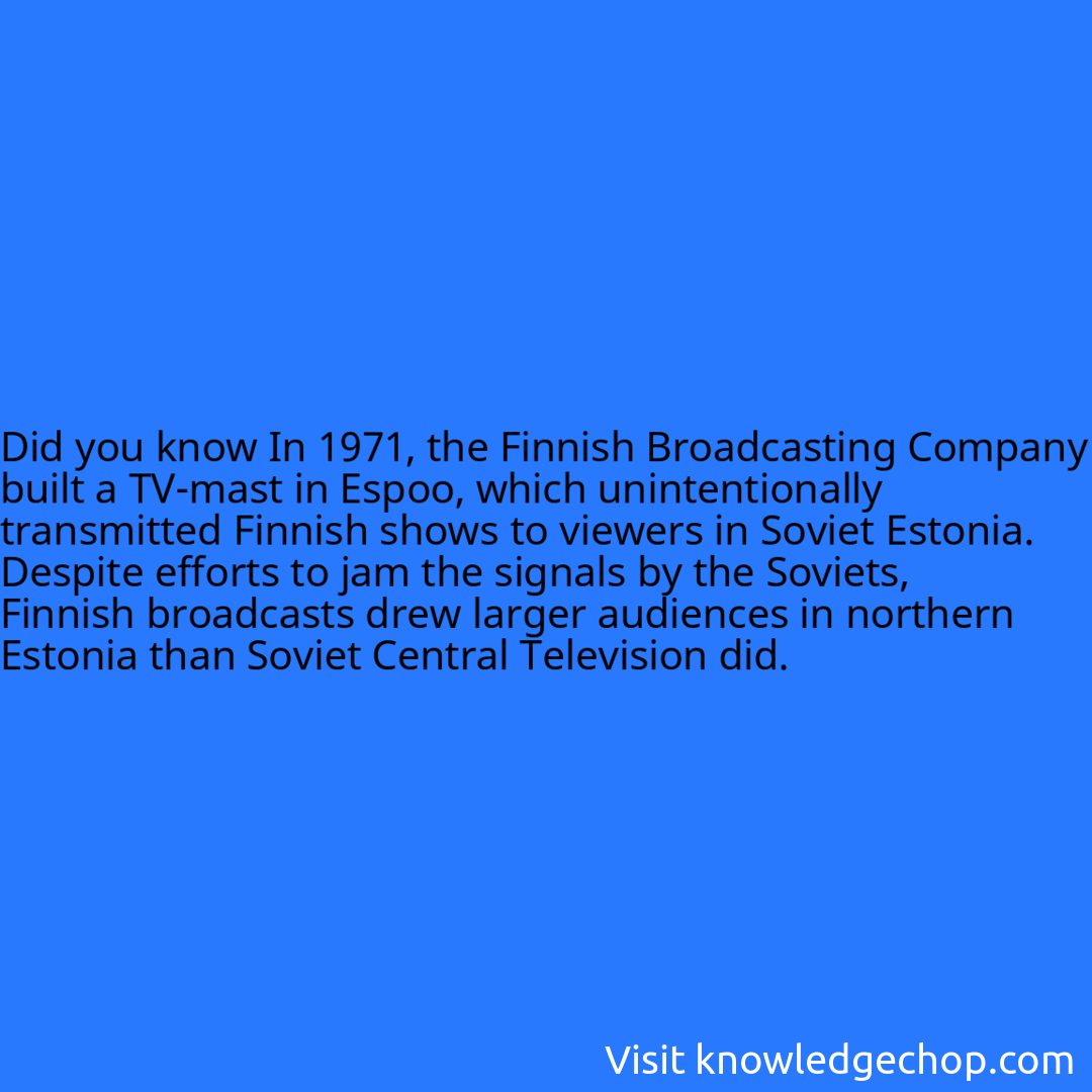 In 1971, the Finnish Broadcasting Company built a TV-mast in Espoo, which unintentionally transmitted Finnish shows to viewers in Soviet Estonia. Despite efforts to jam the signals by the Soviets, Finnish broadcasts drew larger audiences in northern Estonia than Soviet Central Television did.