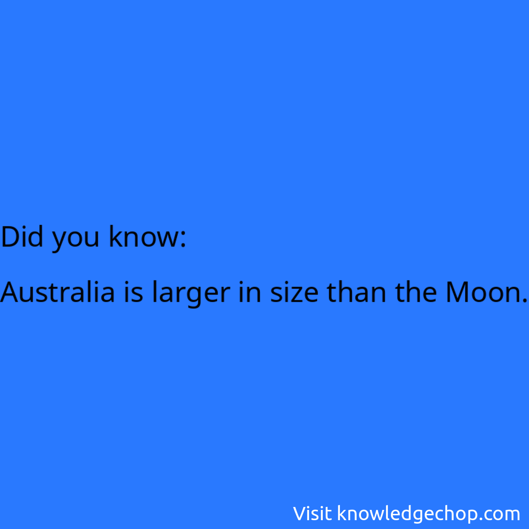   Australia is larger in size than the Moon.