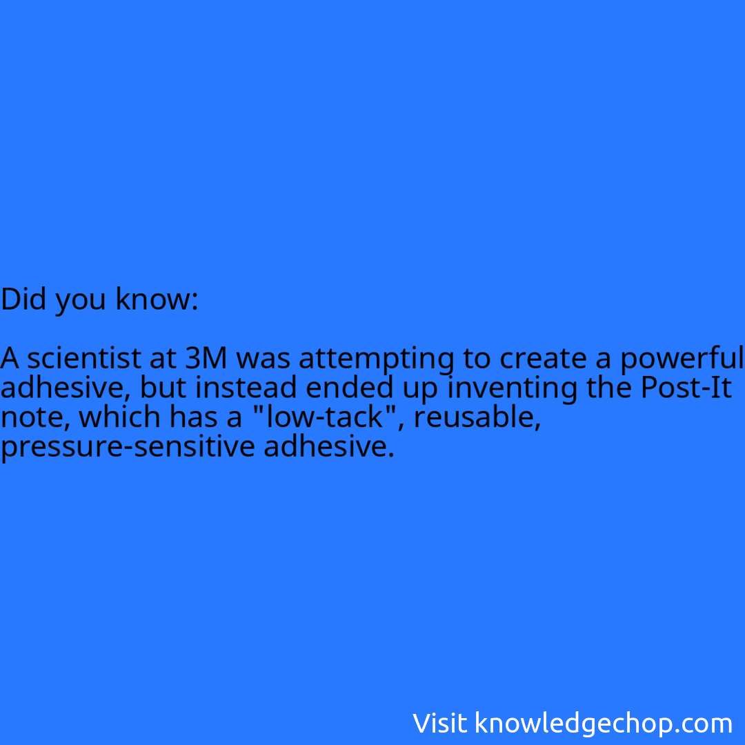   A scientist at 3M was attempting to create a powerful adhesive, but instead ended up inventing the Post-It note, which has a 