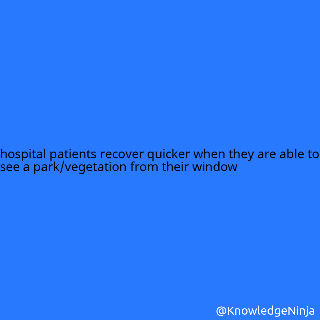 
hospital patients recover quicker when they are able to see a park/vegetation from their window