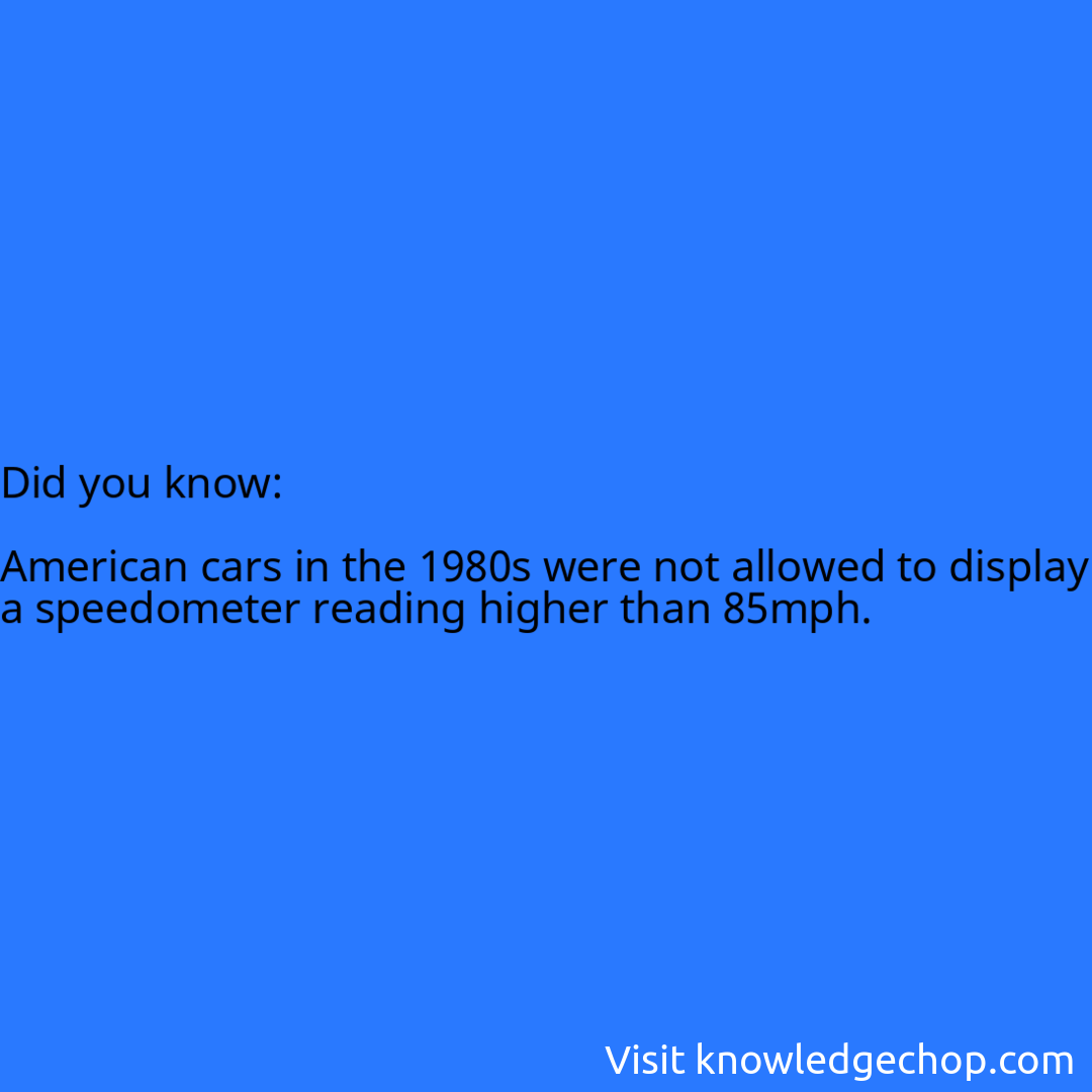   American cars in the 1980s were not allowed to display a speedometer reading higher than 85mph.