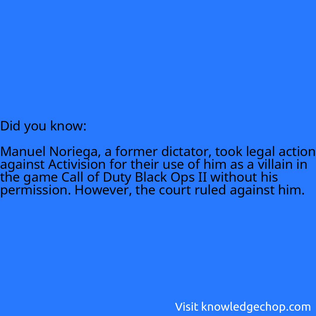   Manuel Noriega, a former dictator, took legal action against Activision for their use of him as a villain in the game Call of Duty Black Ops II without his permission. However, the court ruled against him.