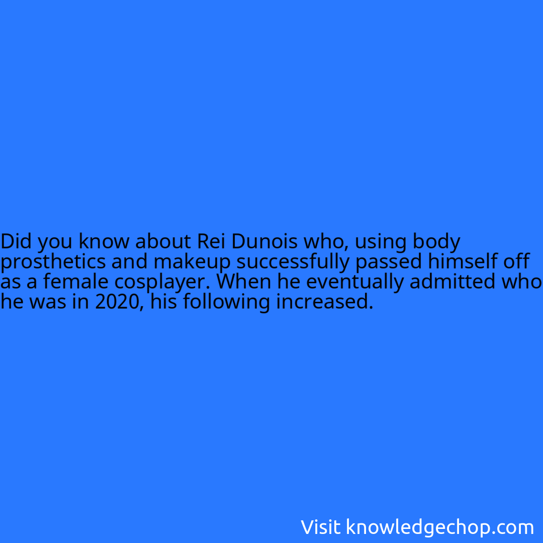 about Rei Dunois who, using body prosthetics and makeup successfully passed himself off as a female cosplayer. When he eventually admitted who he was in 2020, his following increased.