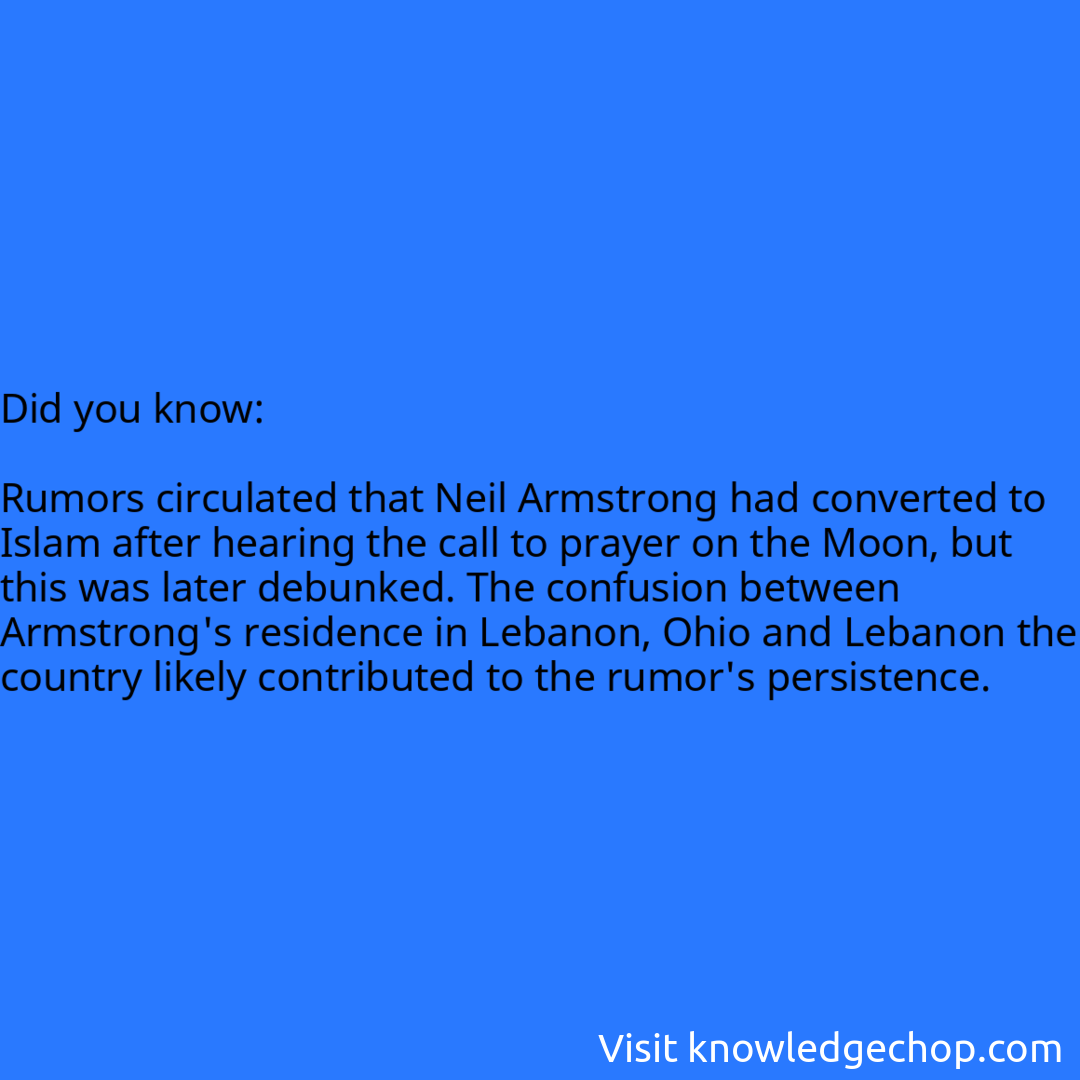   Rumors circulated that Neil Armstrong had converted to Islam after hearing the call to prayer on the Moon, but this was later debunked. The confusion between Armstrong's residence in Lebanon, Ohio and Lebanon the country likely contributed to the rumor's persistence.