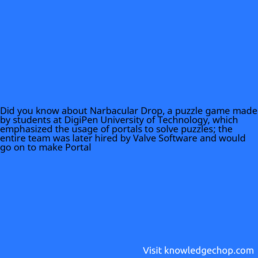 about Narbacular Drop, a puzzle game made by students at DigiPen University of Technology, which emphasized the usage of portals to solve puzzles; the entire team was later hired by Valve Software and would go on to make Portal