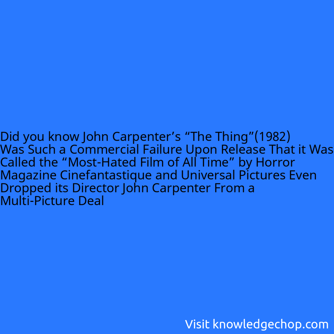 John Carpenter’s “The Thing”(1982) Was Such a Commercial Failure Upon Release That it Was Called the “Most-Hated Film of All Time” by Horror Magazine Cinefantastique and Universal Pictures Even Dropped its Director John Carpenter From a Multi-Picture Deal