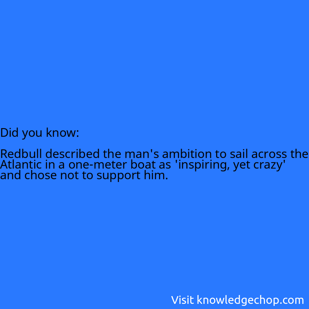   Redbull described the man's ambition to sail across the Atlantic in a one-meter boat as 'inspiring, yet crazy' and chose not to support him.