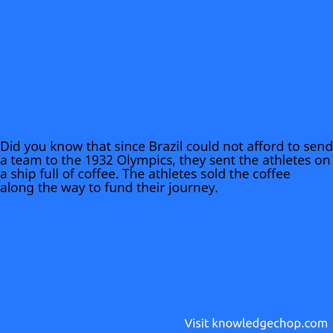 that since Brazil could not afford to send a team to the 1932 Olympics, they sent the athletes on a ship full of coffee. The athletes sold the coffee along the way to fund their journey.