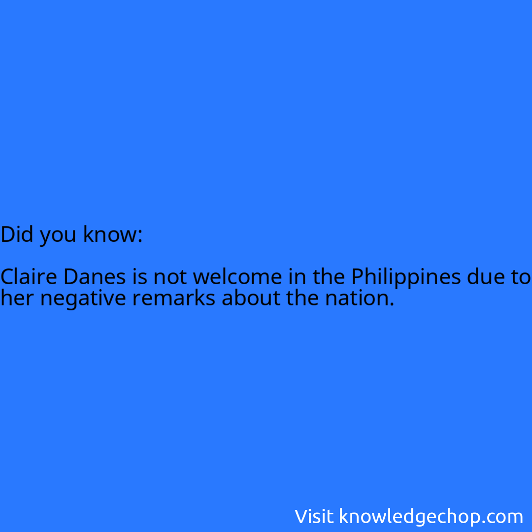   Claire Danes is not welcome in the Philippines due to her negative remarks about the nation.