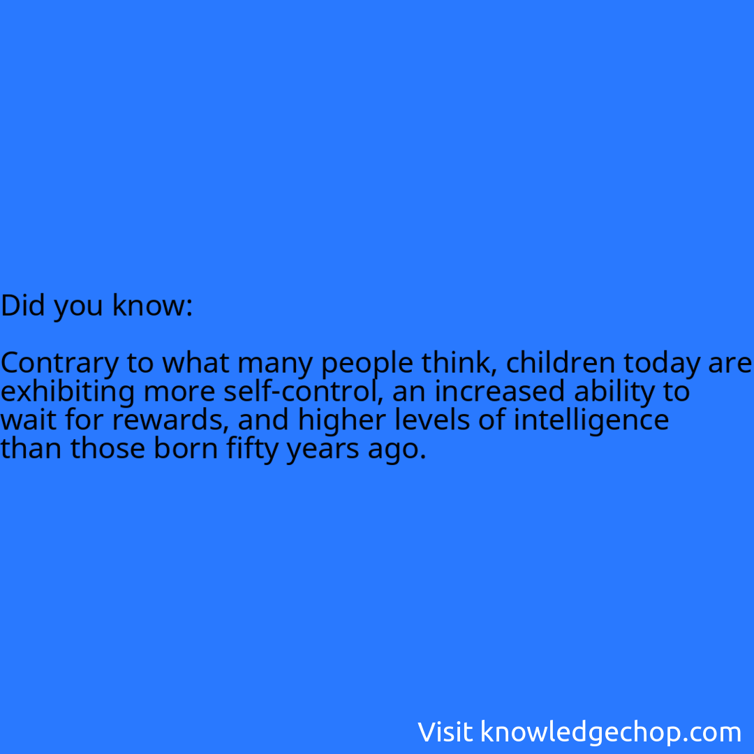   Contrary to what many people think, children today are exhibiting more self-control, an increased ability to wait for rewards, and higher levels of intelligence than those born fifty years ago.