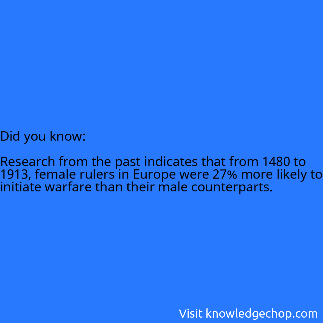   Research from the past indicates that from 1480 to 1913, female rulers in Europe were 27% more likely to initiate warfare than their male counterparts.