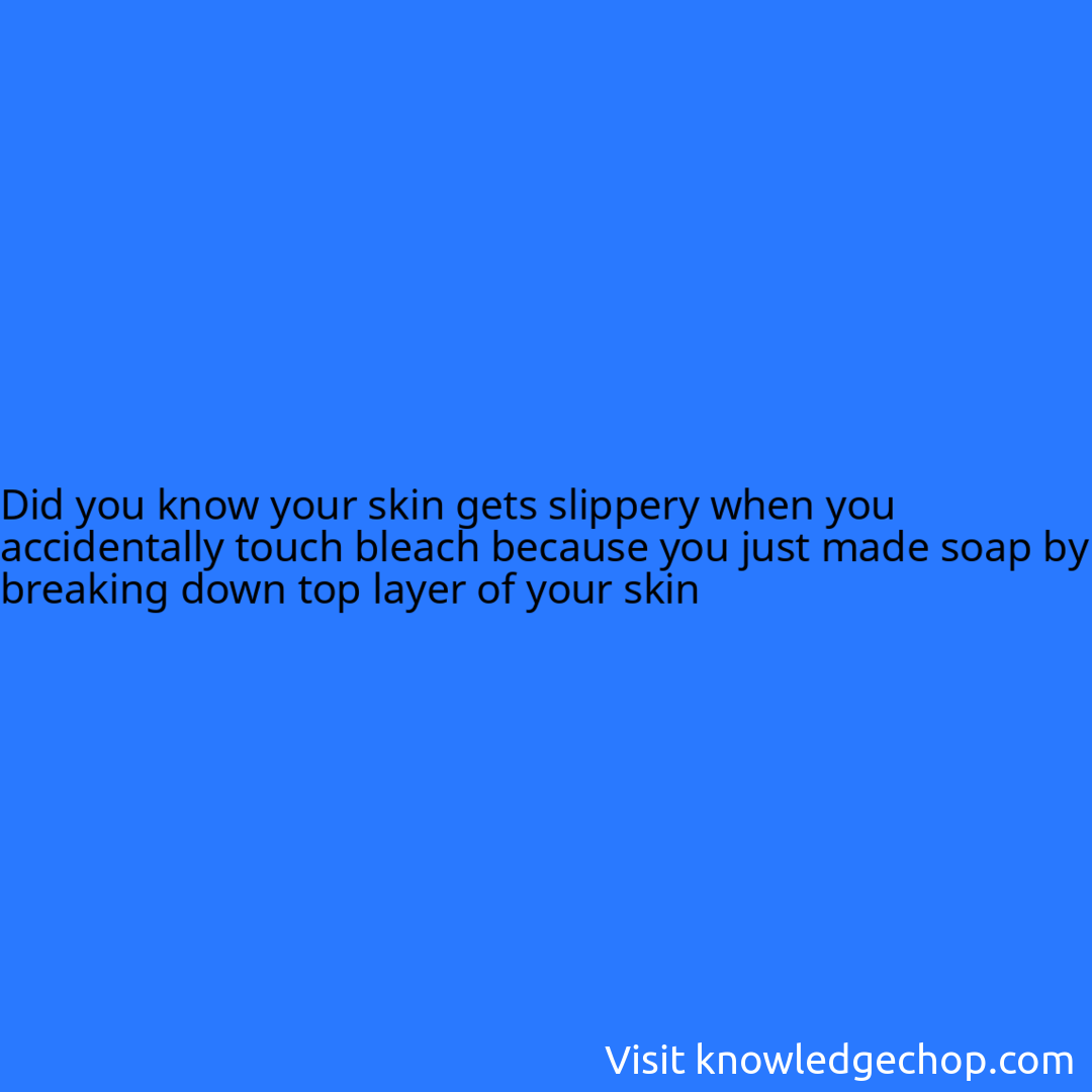 your skin gets slippery when you accidentally touch bleach because you just made soap by breaking down top layer of your skin