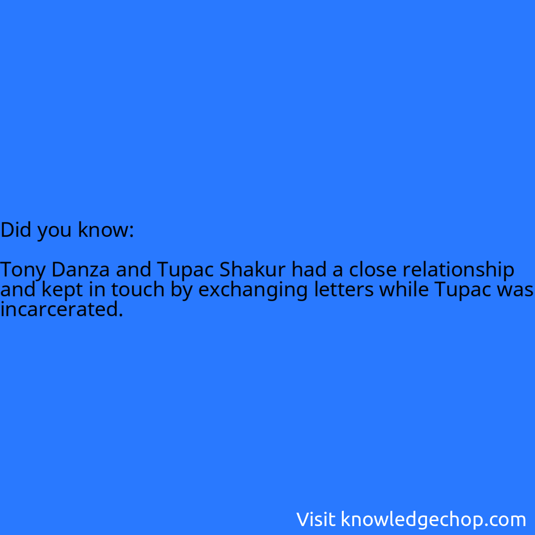   Tony Danza and Tupac Shakur had a close relationship and kept in touch by exchanging letters while Tupac was incarcerated.