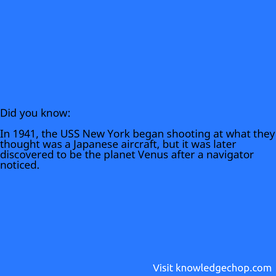   In 1941, the USS New York began shooting at what they thought was a Japanese aircraft, but it was later discovered to be the planet Venus after a navigator noticed.