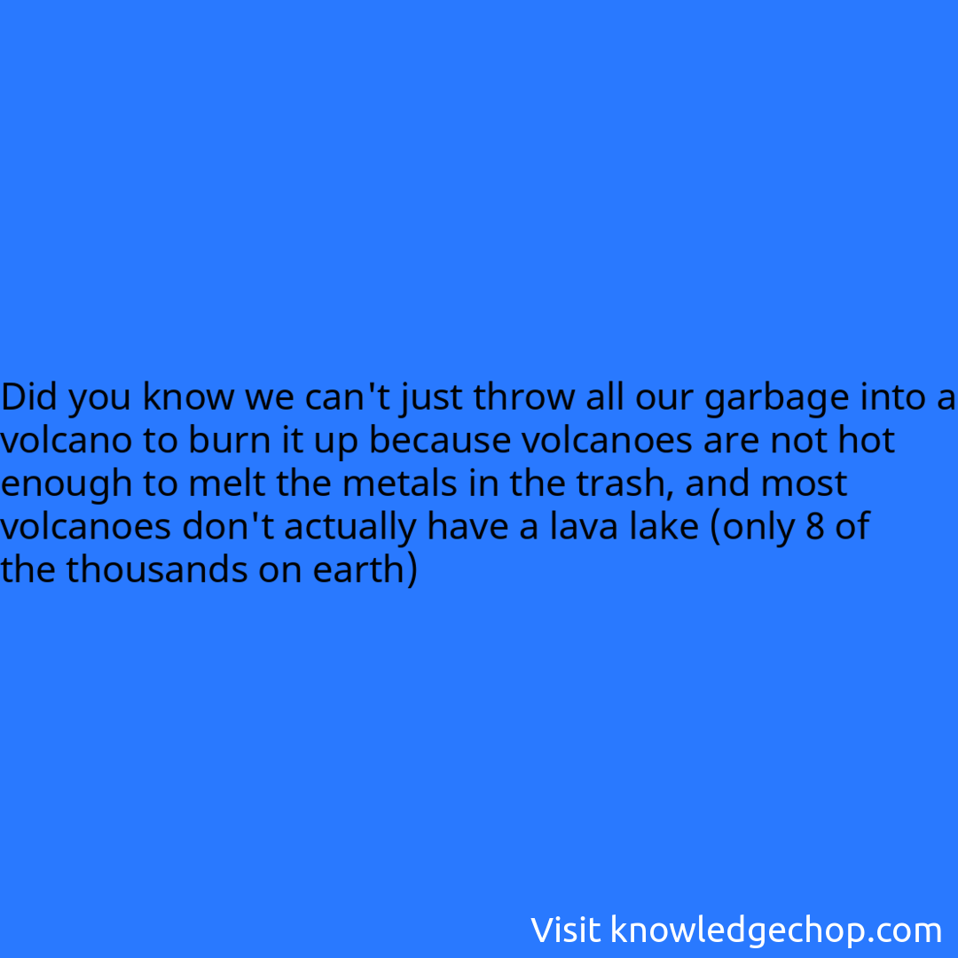 we can't just throw all our garbage into a volcano to burn it up