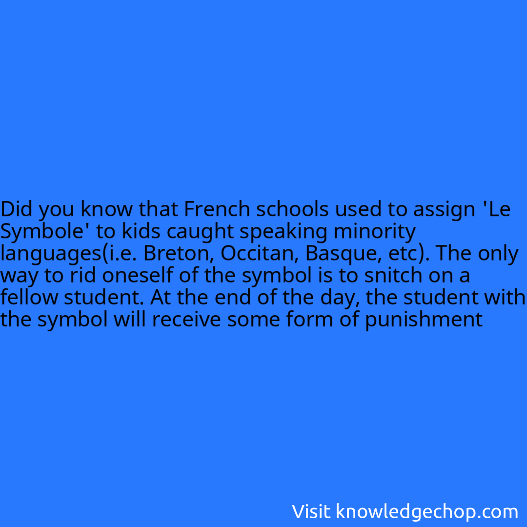 that French schools used to assign 'Le Symbole' to kids caught speaking minority languages(i.e. Breton, Occitan, Basque, etc). The only way to rid oneself of the symbol is to snitch on a fellow student. At the end of the day, the student with the symbol will receive some form of punishment
