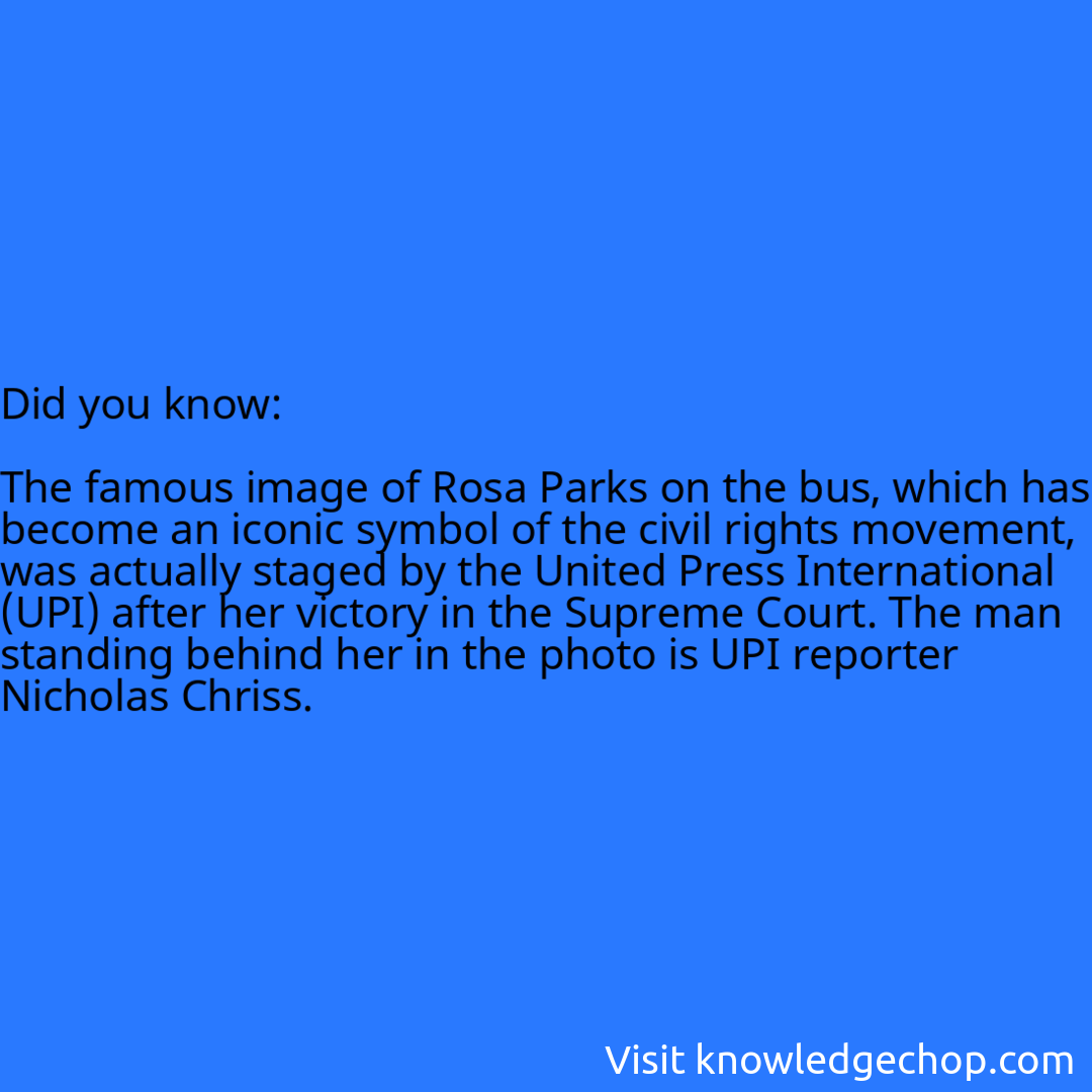   The famous image of Rosa Parks on the bus, which has become an iconic symbol of the civil rights movement, was actually staged by the United Press International (UPI) after her victory in the Supreme Court. The man standing behind her in the photo is UPI reporter Nicholas Chriss.