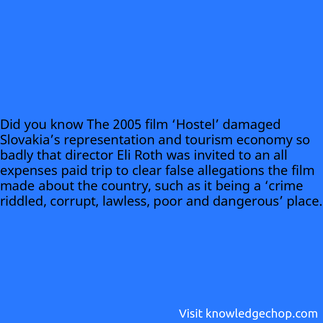 The 2005 film ‘Hostel’ damaged Slovakia’s representation and tourism economy so badly that director Eli Roth was invited to an all expenses paid trip to clear false allegations the film made about the country, such as it being a ‘crime riddled, corrupt, lawless, poor and dangerous’ place.