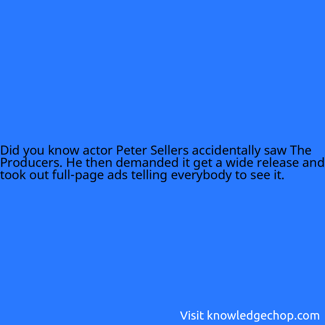 actor Peter Sellers accidentally saw The Producers. He then demanded it get a wide release and took out full-page ads telling everybody to see it.