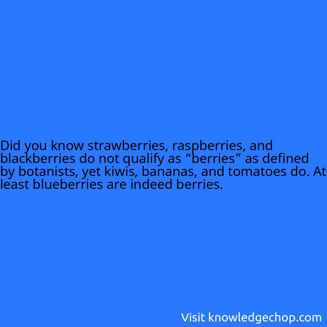 strawberries, raspberries, and blackberries do not qualify as “berries” as defined by botanists, yet kiwis, bananas, and tomatoes do. At least blueberries are indeed berries.