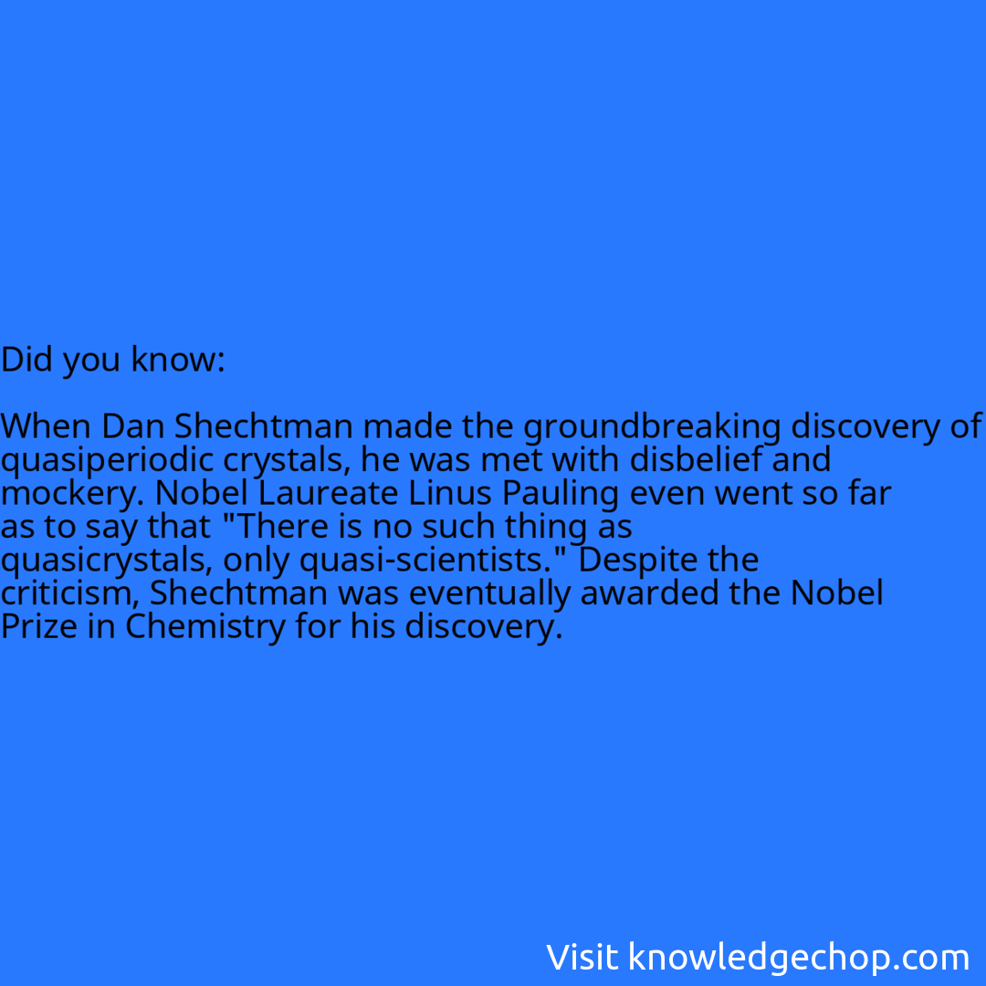   When Dan Shechtman made the groundbreaking discovery of quasiperiodic crystals, he was met with disbelief and mockery. Nobel Laureate Linus Pauling even went so far as to say that 