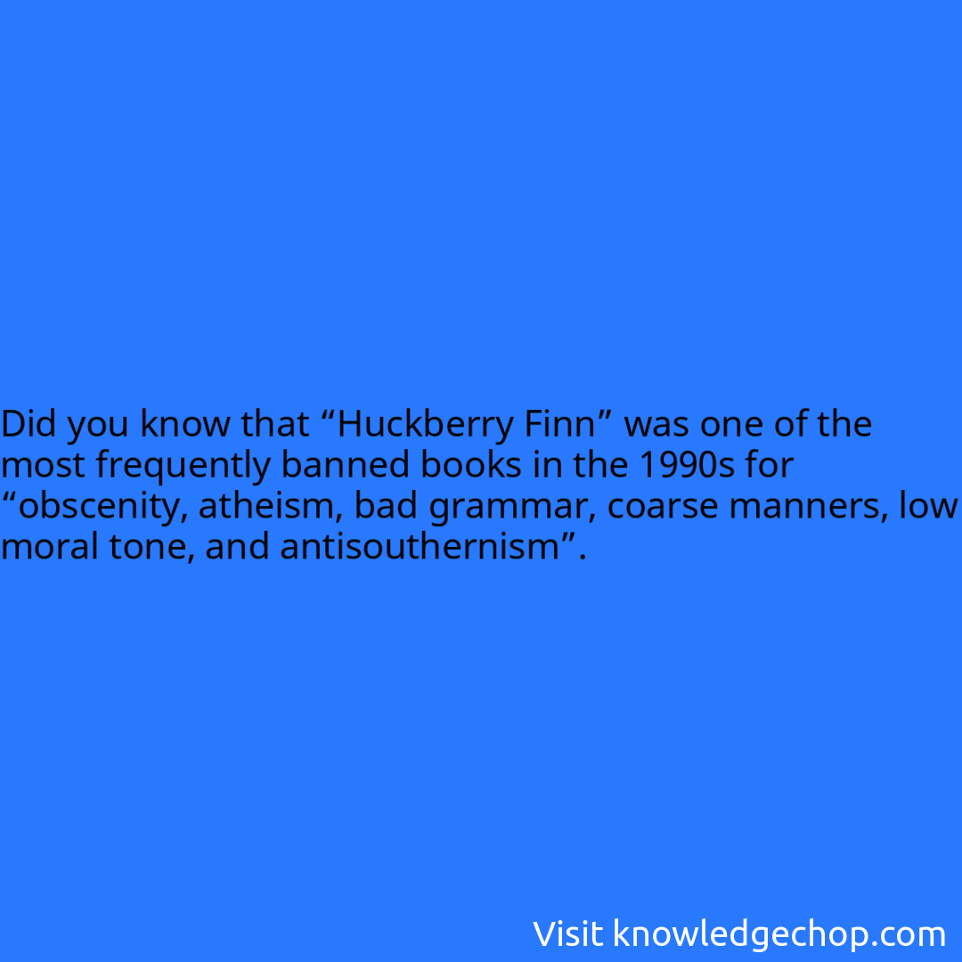 that “Huckberry Finn” was one of the most frequently banned books in the 1990s for “obscenity, atheism, bad grammar, coarse manners, low moral tone, and antisouthernism”.