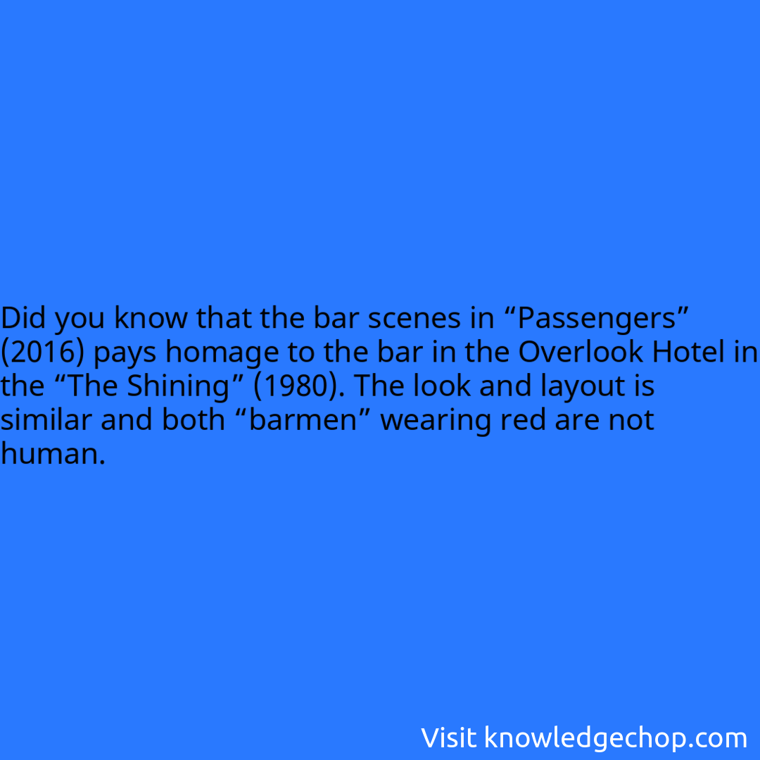 that the bar scenes in “Passengers” (2016) pays homage to the bar in the Overlook Hotel in the “The Shining” (1980). The look and layout is similar and both “barmen” wearing red are not human.