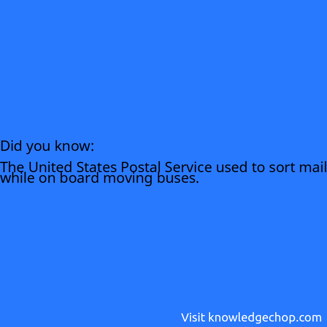   The United States Postal Service used to sort mail while on board moving buses.