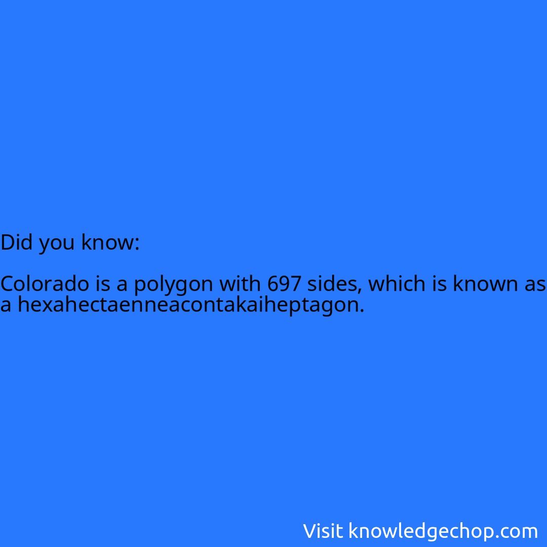  Colorado is a polygon with 697 sides, which is known as a hexahectaenneacontakaiheptagon.
