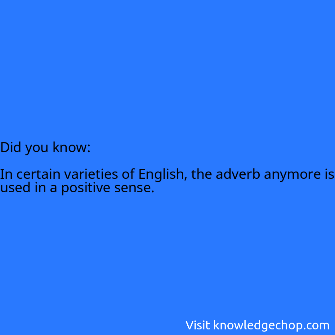   In certain varieties of English, the adverb anymore is used in a positive sense.