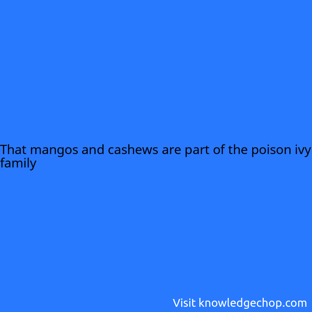 That mangos and cashews are part of the poison ivy family 🥷 Knowledge