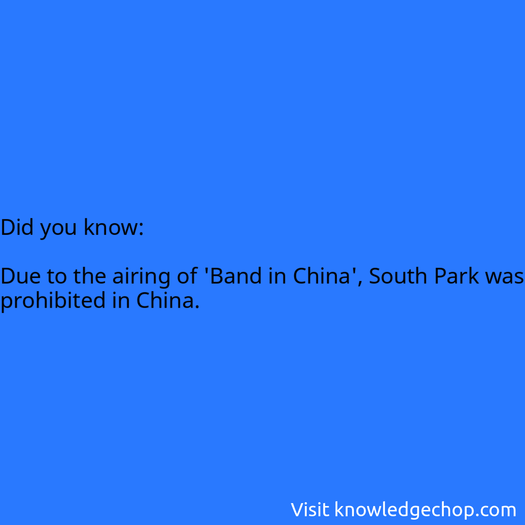   Due to the airing of 'Band in China', South Park was prohibited in China.