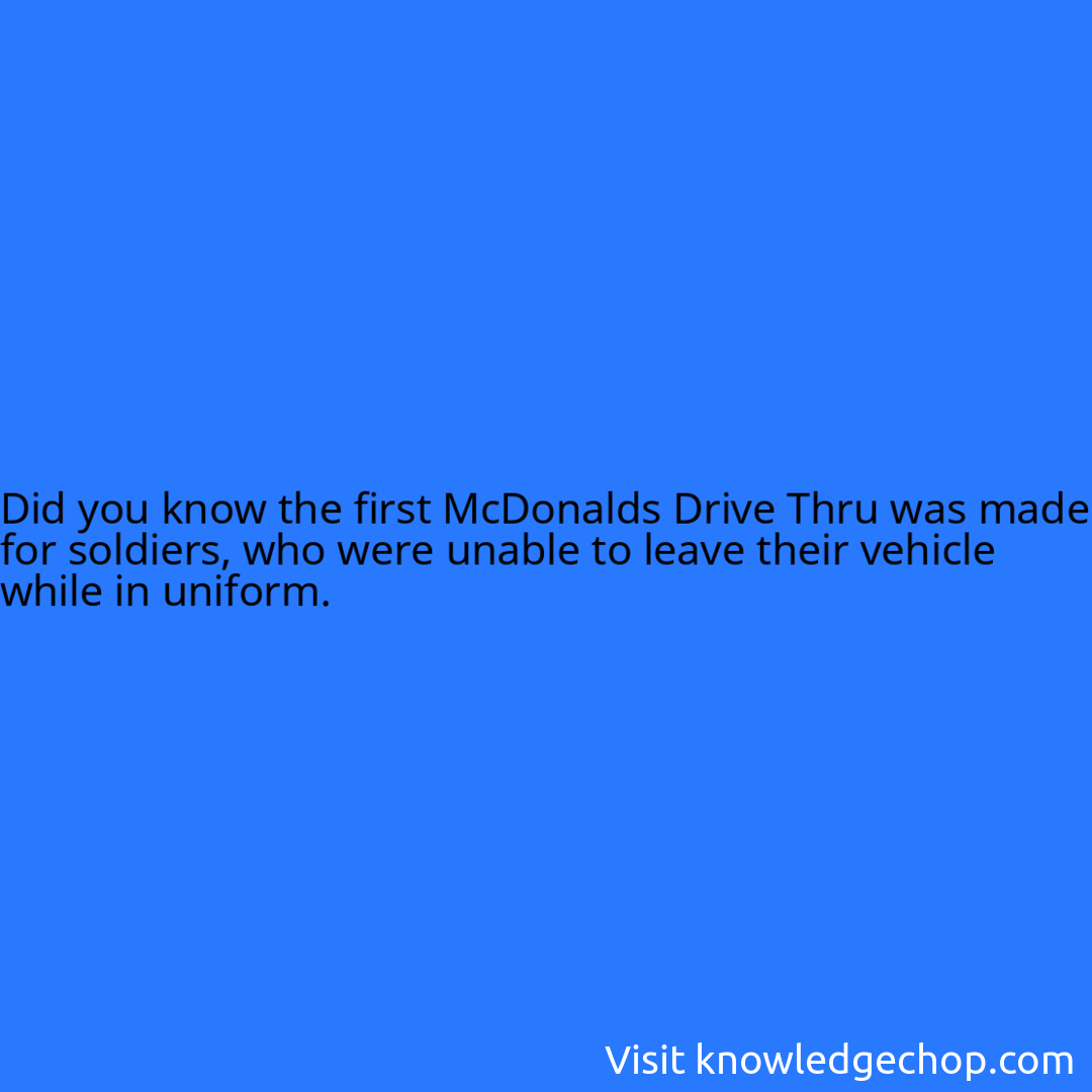 the first McDonalds Drive Thru was made for soldiers, who were unable to leave their vehicle while in uniform.