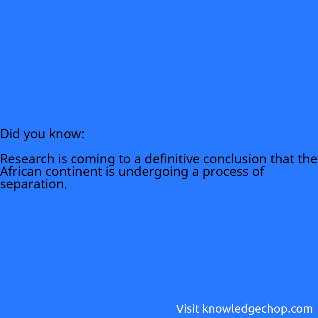   Research is coming to a definitive conclusion that the African continent is undergoing a process of separation.