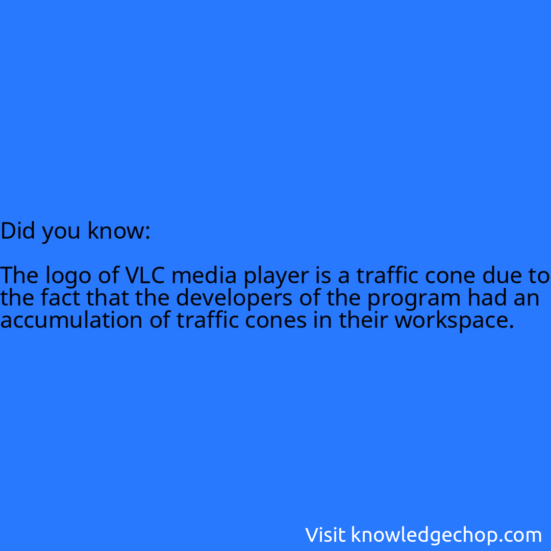   The logo of VLC media player is a traffic cone due to the fact that the developers of the program had an accumulation of traffic cones in their workspace.