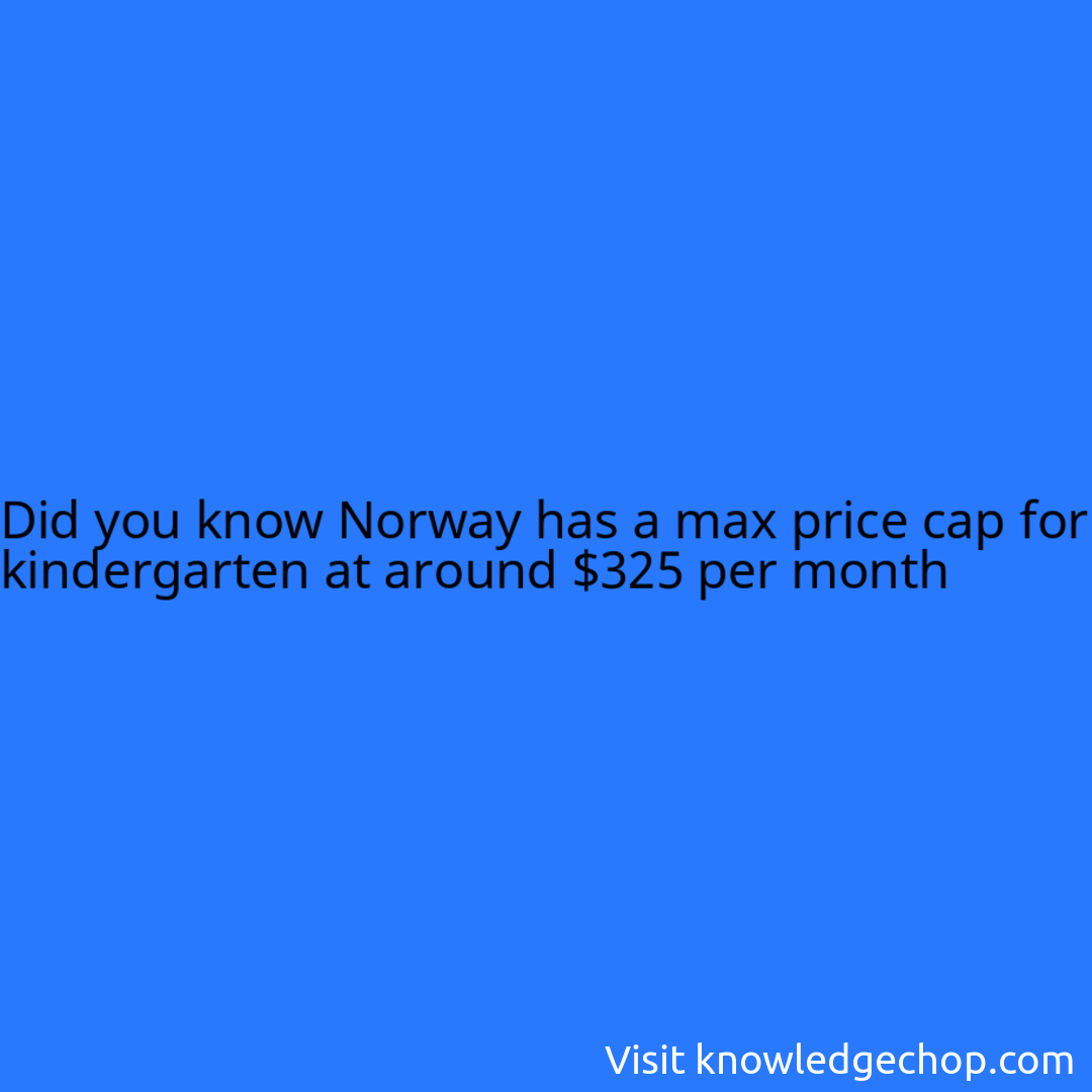 Norway has a max price cap for kindergarten at around $325 per month