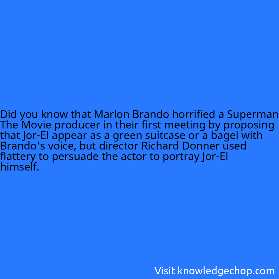 that Marlon Brando horrified a Superman The Movie producer in their first meeting by proposing that Jor-El appear as a green suitcase or a bagel with Brando's voice, but director Richard Donner used flattery to persuade the actor to portray Jor-El himself.