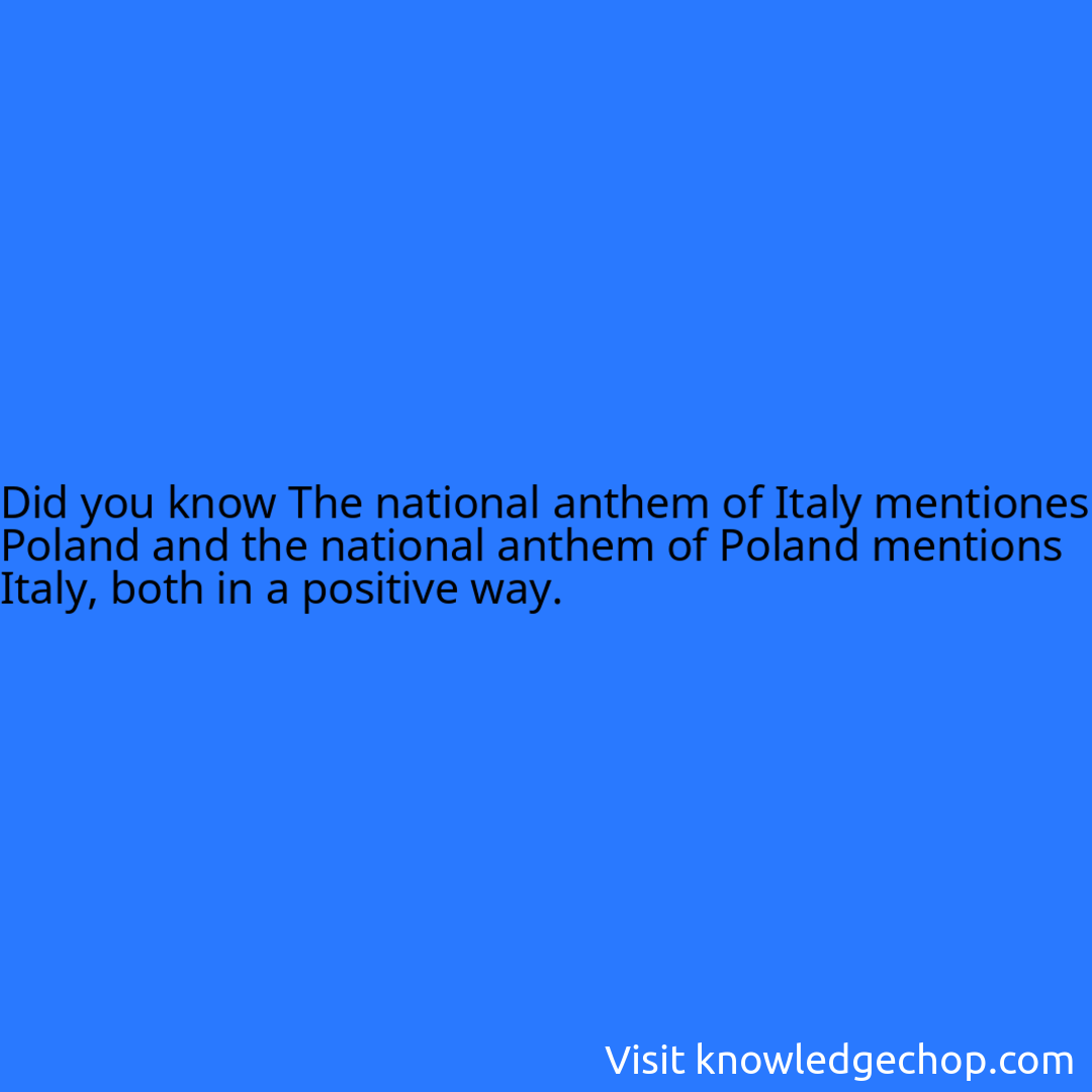 The national anthem of Italy mentiones Poland and the national anthem of Poland mentions Italy, both in a positive way.