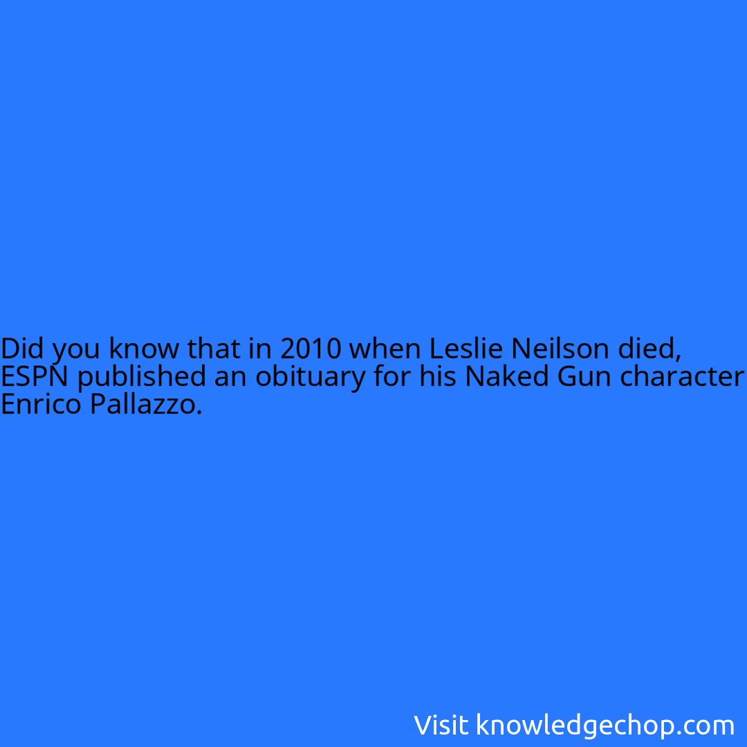 that in 2010 when Leslie Neilson died, ESPN published an obituary for his Naked Gun character Enrico Pallazzo.
